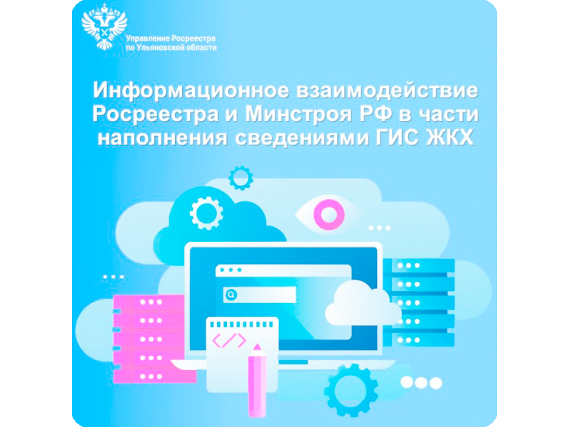 Информационное взаимодействие Росреестра и Минстроя РФ в части наполнения сведениями ГИС ЖКХ.