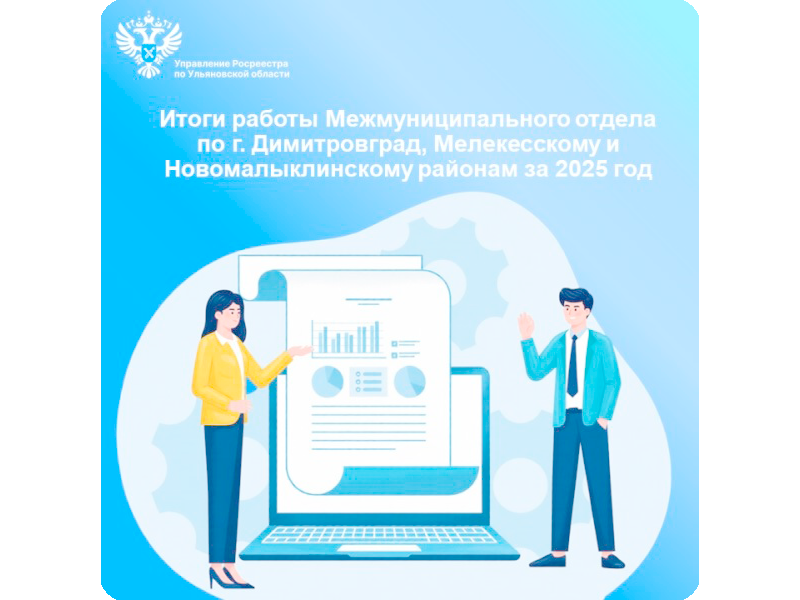 Итоги работы за 2025 год Межмуниципального отдела по г. Димитровград, Мелекесскому и Новомалыклинскому районам Ульяновского Росреестра.